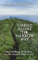 Christ Alone - The Narrow Way: Men Walking With God On the Narrow Way to Life B0DQX1RSS5 Book Cover
