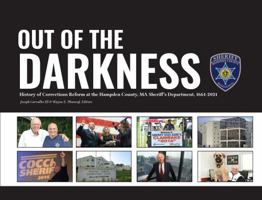 Out of the Darkness: History of Corrections Reform at the Hampden County, MA Sheriff's Department 1661 - 2021 1732354596 Book Cover