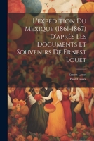 L'exp�dition Du Mexique (1861-1867) D'apr�s Les Documents Et Souvenirs De Ernest Louet 1021248959 Book Cover