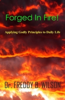 Forged in Fire!: Applying Godly Principles to Daily Life 0998787361 Book Cover
