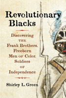 Revolutionary Blacks: Discovering the Frank Brothers, Freeborn Men of Color, Soldiers of Independence 159416469X Book Cover