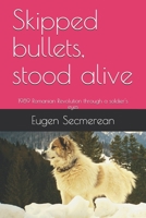 Skipped bullets, stood alive: 1989 Romanian Revolution through a soldier's eyes B08ZBCHCPS Book Cover