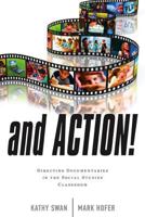 And Action!: Directing Documentaries in the Social Studies Classroom 1475801483 Book Cover
