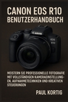 Canon EOS R10 Benutzerhandbuch: Meistern Sie professionelle Fotografie mit vollständigen Kameraeinstellungen, Aufnahmetechniken und kreativen Steuerungen B0FVW2XDVR Book Cover