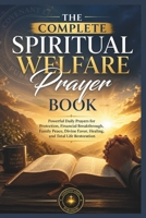The Complete Spiritual Welfare Prayer Book: Powerful Daily Prayers for Protection, Financial Breakthrough, Family Peace, Divine Favor, Healing, and Total Life Restoration B0H2LP3DXR Book Cover