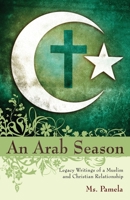 An Arab Season: Legacy Writings of a Muslim and Christian Relationship 1087890942 Book Cover