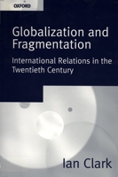 Globalization and Fragmentation: International Relations in the Twentieth Century 0198781660 Book Cover