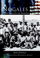 Nogales: Life and Times on the Frontier (AZ) (Making of America Series) 0738524050 Book Cover