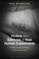 Victims and Survivors of Nazi Human Experiments: Science and Suffering in the Holocaust 1472579933 Book Cover