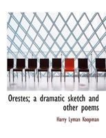 Orestes; A Dramatic Sketch and Other Poems 0526764880 Book Cover