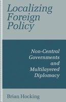 Localizing Foreign Policy: Non-Central Governments and Multilayered Diplomacy 1349229652 Book Cover