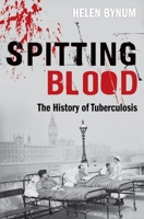 Spitting Blood: The History of Tuberculosis 0199542058 Book Cover