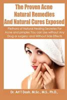 The Proven Acne Natural Remedies And Natural Cures Exposed: Plethora Of Natural Healing Secretes For Acne and Pimples You Can Use Without Any Drug or Surgery and Without Side Effects 1475113404 Book Cover