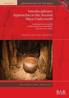 Interdisciplinary Approaches to the Ancient Maya Underworld: Exploring the Rise and Fall of Maya Centres in Central Belize from the Cave Context 1407316664 Book Cover