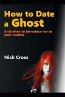 How to Date a Ghost: And when to introduce her to your mother B08KBJ8P6J Book Cover