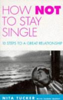 How Not to Stay Single: 10 Steps to a Great Relationship 0091815657 Book Cover