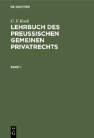 C. F. Koch: Lehrbuch Des Preußischen Gemeinen Privatrechts. Band 1 3112399994 Book Cover