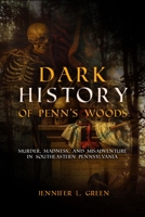 Dark History of Penn's Woods: Murder, Madness, and Misadventure in Southeastern Pennsylvania 1955041008 Book Cover