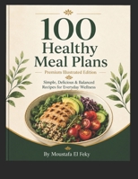 100 Healthy Meals Plan: Simple, Delicious & Balanced Recipes for Everyday Wellness B0HBRCVM4B Book Cover