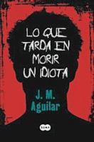 Lo Que Tarda En Morir Un Idiota / The Time It Takes For An Idiot To Die (Spanish Edition) 8483650819 Book Cover