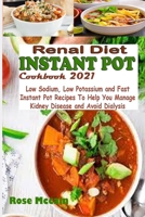 Renal Diet Instant Pot Cookbook 2021: Low Sodium, Low Potassium and Fast Instant Pot Recipes To Help You Manage Kidney Disease and Avoid Dialysis B08WP2FZ8N Book Cover