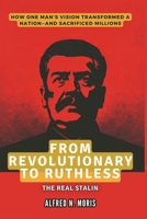 FROM REVOLUTIONARY TO RUTHLESS: The Real Stalin: How One Man’s Vision Transformed a Nation and Sacrificed Millions (ECHOES OF THE 20TH CENTURY) B0DSG4JX2M Book Cover