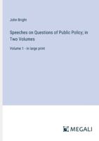 Speeches on Questions of Public Policy; in Two Volumes: Volume 1 - in large print 3387062109 Book Cover