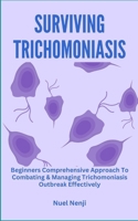 SURVIVING TRICHOMONIASIS: Beginners Comprehensive Approach To Combating & Managing Trichomoniasis Outbreak Effectively B0CQXNVJ48 Book Cover