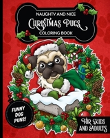 Naughty and Nice Christmas Pugs Coloring Book For Kids and Adults: Anti stress activity pages filled with memes of cute pugs wearing elf outfits, ugly sweaters & Santa Claus hats B09CC7F6K9 Book Cover