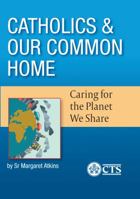 Catholics and Our Common Home: Caring for the Planet we Share 1784690864 Book Cover