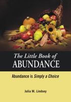 The Little Book of Abundance, Abundance is Simply a Choice 1935157086 Book Cover