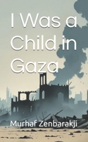 I Was a Child in Gaza B0FR4NHPQ7 Book Cover