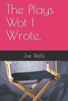 The Plays Wot I Wrote. 0993523005 Book Cover