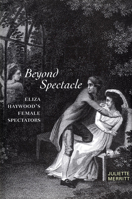 Beyond Spectacle: Eliza Haywood's Female Spectators 1487525508 Book Cover