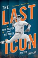 The Last Icon: Tom Seaver and His Times 1493041878 Book Cover