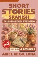 Short Stories in Spanish for Beginners – Caring for Your Health and Well-Being: 40 Health and Wellness Stories with Guided Vocabulary to Accelerate ... - Health and Wellness) (Spanish Edition) B0GZHP32ZF Book Cover