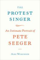 The Protest Singer: An Intimate Portrait of Pete Seeger 0307269957 Book Cover