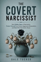 The Covert Narcissist: Spot Hidden Signs of Narcissism, Protect Yourself from Passive Aggressive Manipulation, and Heal After Narcissistic Abuse 1806479672 Book Cover