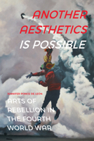 Another Aesthetics Is Possible: Arts of Rebellion in the Fourth World War 1478011254 Book Cover
