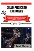 Cello Pizzicato Exercises: Strengthen Finger Dexterity, Improve Tone Clarity, And Master Confident Plucking Control B0G1R85M4S Book Cover