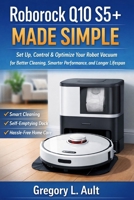 ROBOROCK Q10 S5+ MADE SIMPLE: How to Set Up, Control, and Get the Most Out of Your Robot Vacuum with Smarter Cleaning and Less Effort (Gadget Mastery Series) B0GXL7CSQX Book Cover