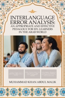 Interlanguage Error Analysis: an Appropriate and Effective Pedagogy for Efl Learners in the Arab World 1984505505 Book Cover