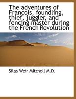 The Adventures of François, Foundling, Thief, Juggler, and Fencing-master During the French Revolution 9354752853 Book Cover