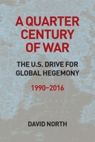 A Quarter Century of War: The Us Drive for Global Hegemony 1990-2016 1893638707 Book Cover