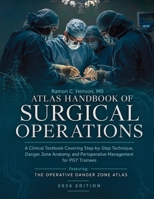 Atlas Handbook of Surgical Operations: A Clinical Textbook Covering Step-by-Step Technique, Danger Zone Anatomy, and Perioperative Management for PGY Trainees 0557981611 Book Cover
