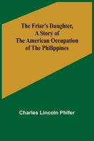 The Friar's Daughter, A Story of the American Occupation of the Philippines 935631117X Book Cover