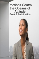 Emotions Control the Oceans of Attitude: Book 2 Anticipation 1365513149 Book Cover