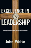 Excellence in Leadership: Reaching Goals With Prayer, Courage & Determination 0877845700 Book Cover