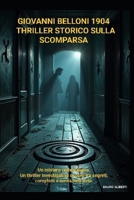 Giovanni Belloni 1904 – Thriller Storico sulla Scomparsa: Un Mistero Reale Italiano, un Thriller Investigativo Oscuro tra Segreti, Complotti e Verità Nascoste (Italian Edition) B0GSK6XFYB Book Cover