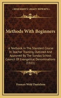 Methods with Beginners: A Textbook in the Standard Course in Teacher Training, Outlined and Approved by the Sunday School Council of Evangelical Denominations 1437061680 Book Cover